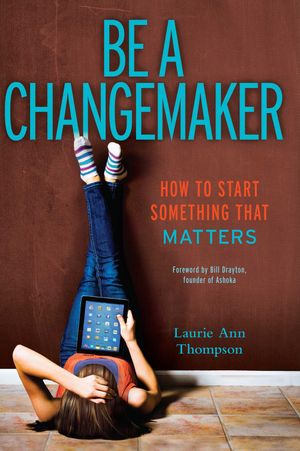 Cover Art for 9781481401692, Be a Changemaker: How to Start Something That Matters by Laurie Ann Thompson