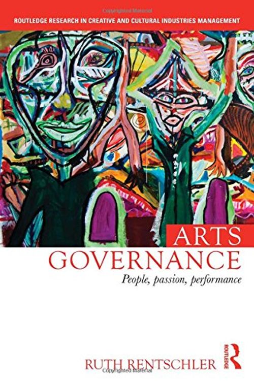 Cover Art for 9780415737555, Arts Governance: People, Passion, Performance (Routledge Research in Creative and Cultural Industries Manag) by Ruth Rentschler