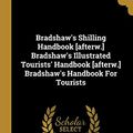 Cover Art for 9781012937294, Bradshaw's Shilling Handbook [afterw.] Bradshaw's Illustrated Tourists' Handbook [afterw.] Bradshaw's Handbook For Tourists by George Bradshaw