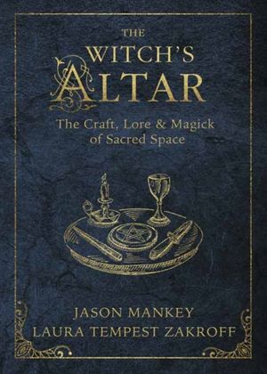 Cover Art for 9780738757964, The Witch's Altar: The Craft, Lore & Magick of Sacred Space (Witch's Tools) by Jason Mankey