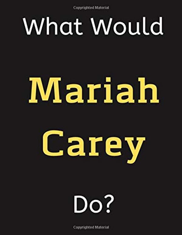 Cover Art for 9781712965443, What Would Mariah Carey Do?: Mariah Carey Notebook/ Journal/ Notepad/ Diary For Women, Men, Girls, Boys, Fans, Supporters, Teens, Adults and Kids - 100 Black Lined Pages - 8.5 x 11 Inches - A4 by Jp Journals