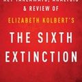 Cover Art for 9781943427949, Sixth Extinction: by Elizabeth Kolbert | Key Takeaways, Analysis & Review by Instaread