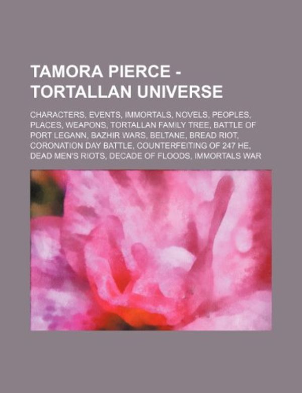 Cover Art for 9781234844103, Tamora Pierce - Tortallan Universe: Characters, Events, Immortals, Novels, Peoples, Places, Weapons, Tortallan family tree, Battle of Port Legann, Baz by Source: Wikia