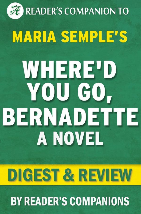 Cover Art for 9781519996794, Where'd You Go, Bernadette by Maria Semple Digest & Review by Reader's Companions