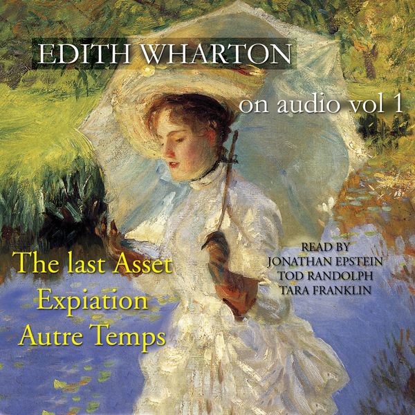 Cover Art for B004EVR3H4, Edith Wharton on Audio, Vol. 1: The Last Asset, Autre Temps, Expiation (Unabridged) by Unknown