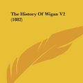 Cover Art for 9781161915037, The History of Wigan V2 (1882) by David Sinclair