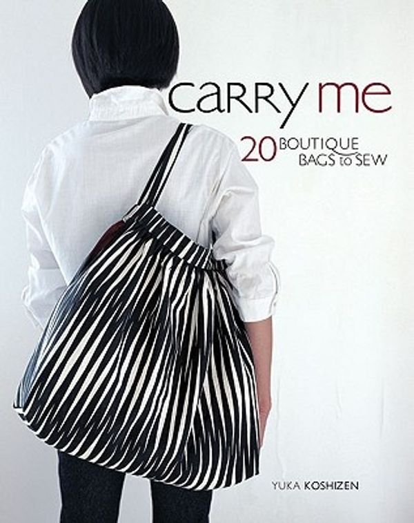 Cover Art for 9781596681842, Carry Me: 20 Boutique Bags to Sew [With Pattern(s)] by Yuka Koshizen