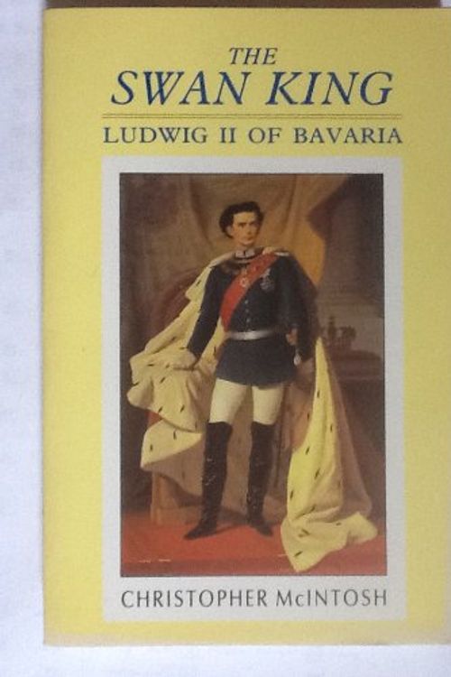 Cover Art for 9780860721048, The Swan King: Ludwig II of Bavaria by Christopher McIntosh