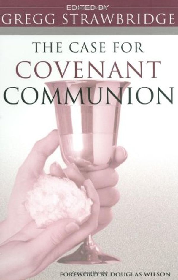 Cover Art for 9780975391433, The Case for Covenant Communion by Gregg Strawbridge