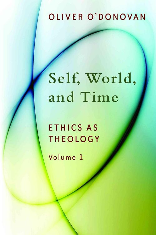 Cover Art for 9780802869210, Self, World and Time: Ethics as Theology v. 1 by O'Donovan, Oliver