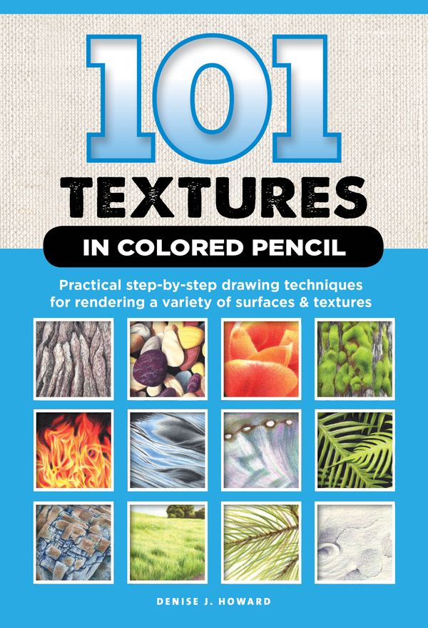 Cover Art for 9781633223400, 101 Textures in Colored Pencil: Practical step-by-step drawing techniques for rendering a variety of surfaces & textures by Denise J. Howard