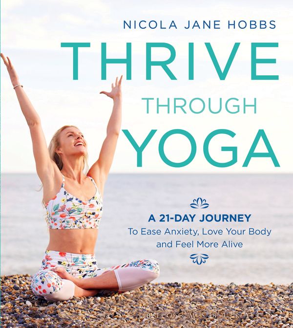 Cover Art for 9781472942999, Thrive Through YogaA 21-Day Journey to Ease Anxiety, Love Your Bod... by Nicola Jane Hobbs