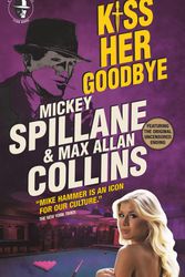 Cover Art for 9781785657788, Mike Hammer - Kiss Her Goodbye by Allan Collins, Max, Mickey Spillane