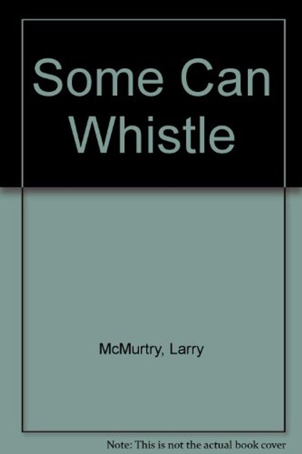 Cover Art for 9780712637473, Some Can Whistle by Larry McMurtry