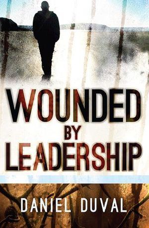 Cover Art for 9781616389284, Wounded by Leadership by Daniel Duval