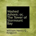 Cover Art for 9780554968490, Washed Ashore; or, The Tower of Stormount Bay by William Henry G . Kingston