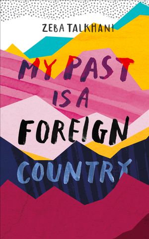 Cover Art for 9781473684072, My Past Is a Foreign Country: A Muslim feminist finds herself by Zeba Talkhani