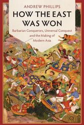 Cover Art for 9781107546714, How the East Was Won: Barbarian Conquerors, Universal Conquest and the Making of Modern Asia by Andrew Phillips