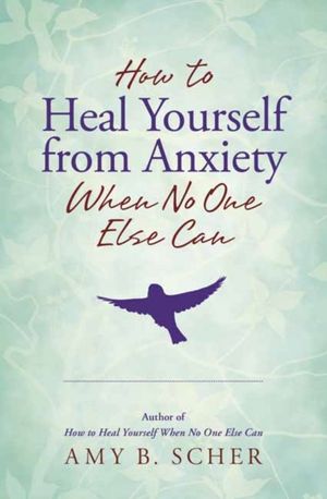 Cover Art for 9780738756462, How to Heal Yourself from Anxiety When No One Else Can by Amy B. Scher