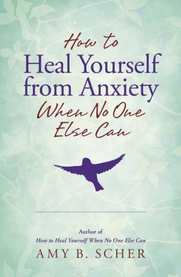 Cover Art for 9780738756462, How to Heal Yourself from Anxiety When No One Else Can by Amy B. Scher
