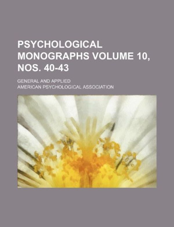Cover Art for 9781236293541, Psychological Monographs Volume 10, Nos. 40-43; General and Applied by American Psychological Association