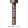 Cover Art for 9780008241773, Exactly! A Brief History of Precision by Simon Winchester