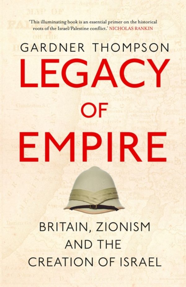 Cover Art for 9780863563614, Legacy of Empire: Britain, Zionism and the Creation of Israel by Gardner Thompson