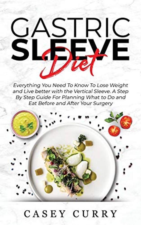 Cover Art for 9781801574273, Gastric Sleeve Diet: Everything You Need To Know To Lose Weight and Live better with the Vertical Sleeve. A Step By Step Guide For Planning What to Do and Eat Before and After Your Surgery by Casey Curry