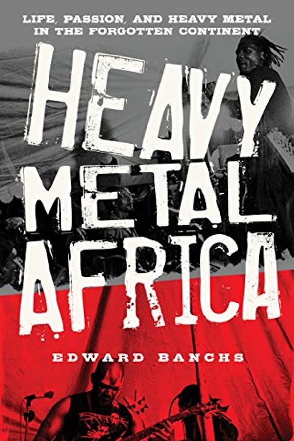 Cover Art for 9781633851610, Heavy Metal Africa: Life, Passion, and Heavy Metal in the Forgotten Continent by Edward Banchs