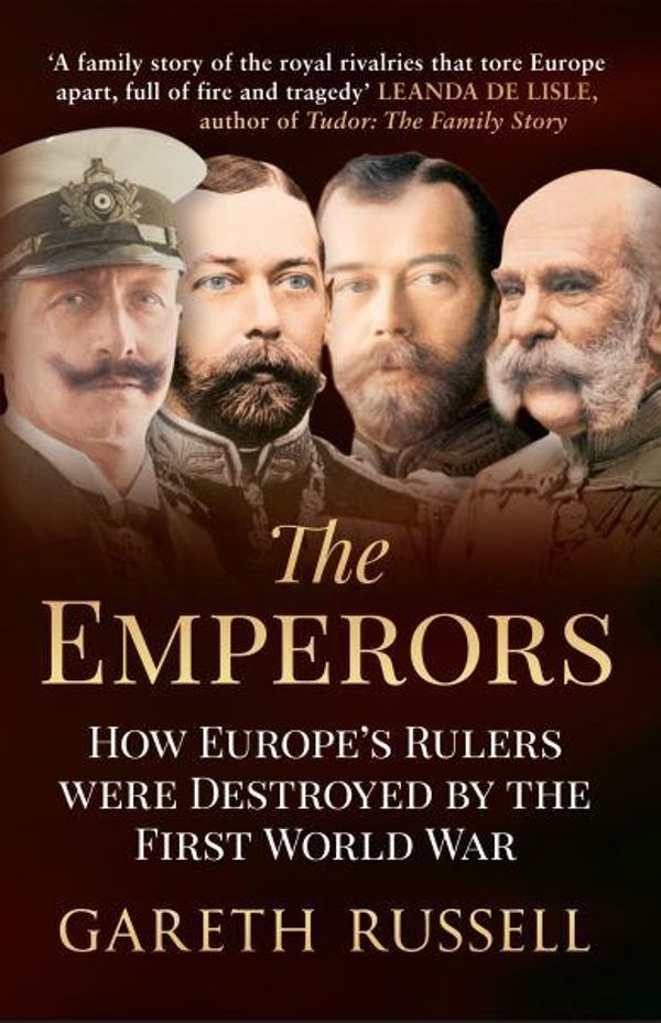 Cover Art for 9781445634333, The Emperors: How Europe's Greatest Rulers Were Destroyed by World War I by Russell Gareth