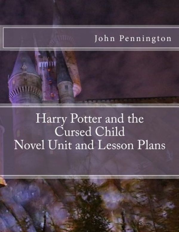 Cover Art for 9781537419961, Harry Potter and the Cursed Child Novel Unit and Lesson Plans by John Pennington