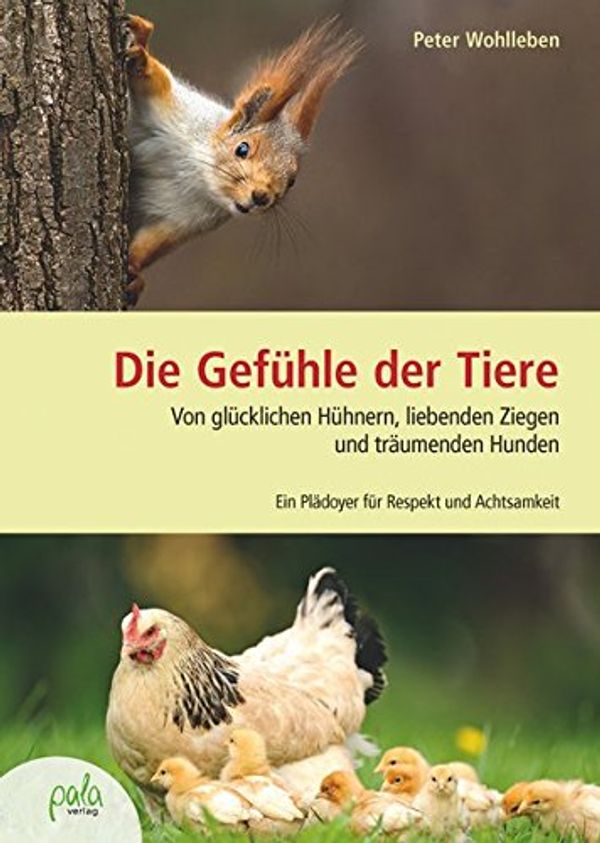 Cover Art for 9783895663642, Die Gefühle der Tiere: Von glücklichen Hühnern, liebenden Ziegen und träumenden Hunden. Ein Plädoyer für Respekt und Achtsamkeit by Peter Wohlleben