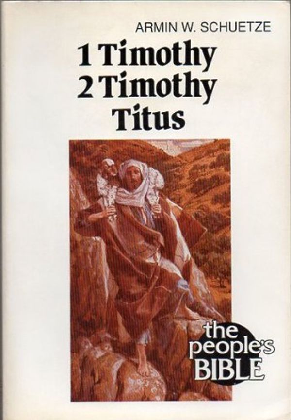 Cover Art for 9780810003729, 1 Timothy, 2 Timothy, Titus (People's Bible) by Armin W. Schuetze