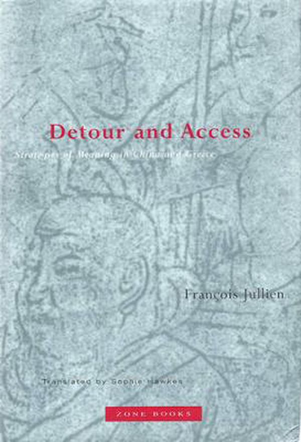 Cover Art for 9781890951115, Detour and Access: Strategies of Meaning in China and Greece by Francois Jullien