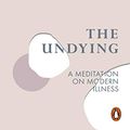Cover Art for B07PJ74CF7, The Undying: A Meditation on Modern Illness by Anne Boyer