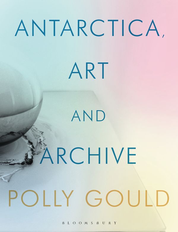 Cover Art for 9781350158344, Antarctica, Art and Archive by Polly Gould