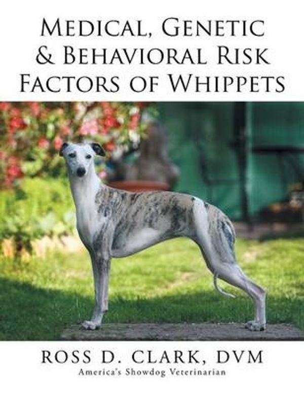 Cover Art for 9781499054385, Medical, Genetic & Behavioral Risk Factors of Whippets by Ross D. Clark DVM