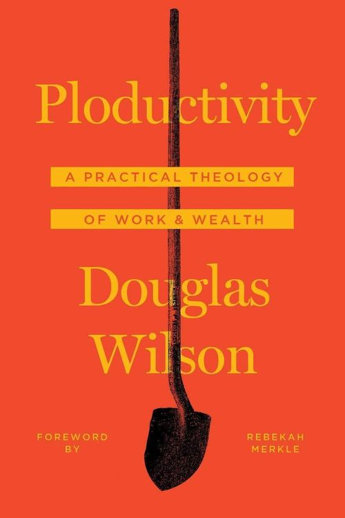 Cover Art for 9781947644045, Ploductivity: A Practical Theology of Work and Wealth by Douglas Wilson