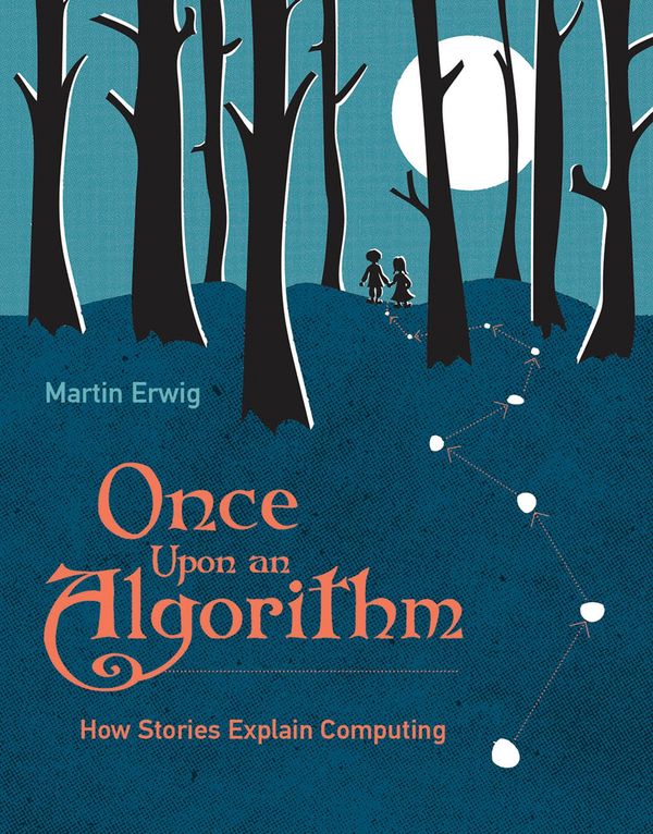 Cover Art for 9780262036634, Once Upon an AlgorithmHow Stories Explain Computing by Martin Erwig