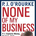 Cover Art for 9780802146434, None of My Business by P J O'Rourke