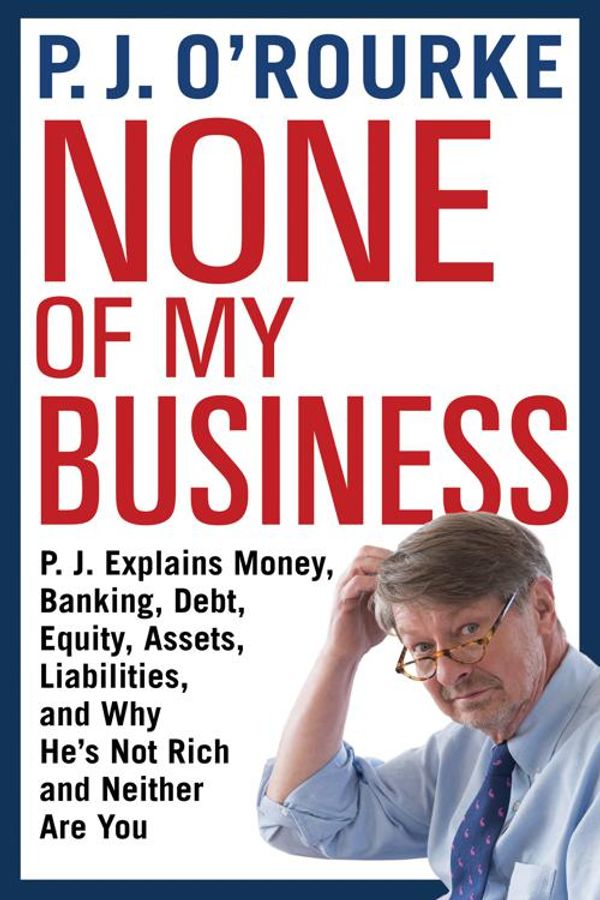 Cover Art for 9780802146434, None of My Business by P J O'Rourke