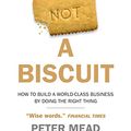 Cover Art for B09QJP6JBZ, Nice is Not a Biscuit: How to Build a World-Class Business by Doing the Right Thing by Peter Mead