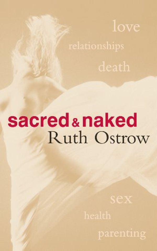 Cover Art for B004GEB99M, Sacred and Naked: Undressing the Soul by Ruth Ostrow