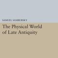 Cover Art for 9780691635132, The Physical World of Late AntiquityPrinceton Legacy Library by Samuel Sambursky