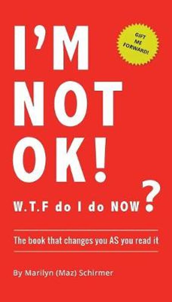 Cover Art for 9780648354505, I'm Not Ok. W.T.F Do I Do Now?The Book That Changes You as You Read It. by Marilyn Wendy Schirmer