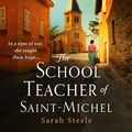 Cover Art for B091B44GDM, The Schoolteacher of Saint-Michel: inspired by real acts of resistance, a heartrending story of one woman's courage in WW2 by Sarah Steele