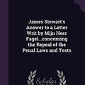 Cover Art for 9781359374370, James Stewart's Answer to a Letter Writ by Mijn Heer Fagel...concerning the Repeal of the Penal Laws and Tests by James Stewart