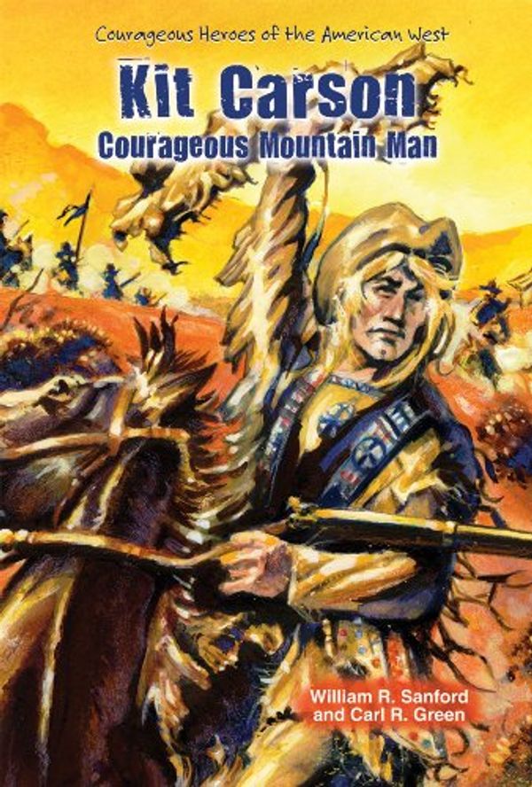 Cover Art for 9780766040113, Kit Carson: Courageous Mountain Man by Sanford, William R, Green, Carl R