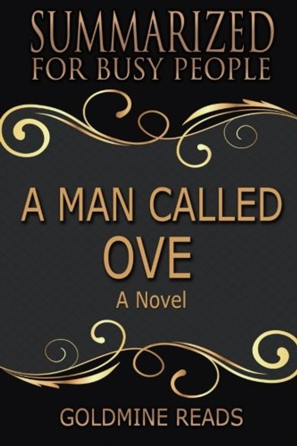 Cover Art for 9781974100972, Summary: A Man Called Ove - Summarized for Busy People: A Novel: Based on the Book by Fredrik Backman by Goldmine Reads