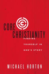 Cover Art for 9780310525066, Core ChristianityFinding Yourself in God's Story by Michael Horton